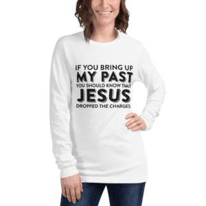 bible verse tees | if you bring up my past you should know that jesus dropped the charges